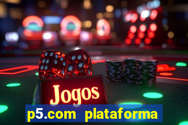 p5.com plataforma de jogos